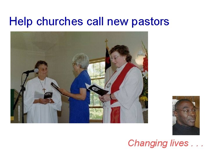 Help churches call new pastors Changing lives. . . 