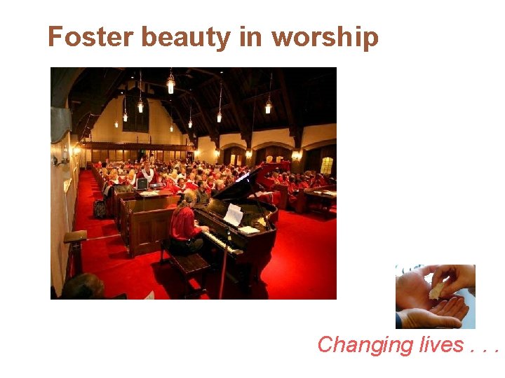 Foster beauty in worship Changing lives. . . 