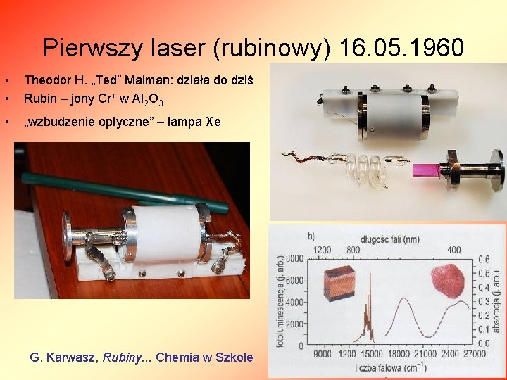 Pierwszy laser (rubinowy) 16. 05. 1960 • • Theodor H. „Ted” Maiman: działa do