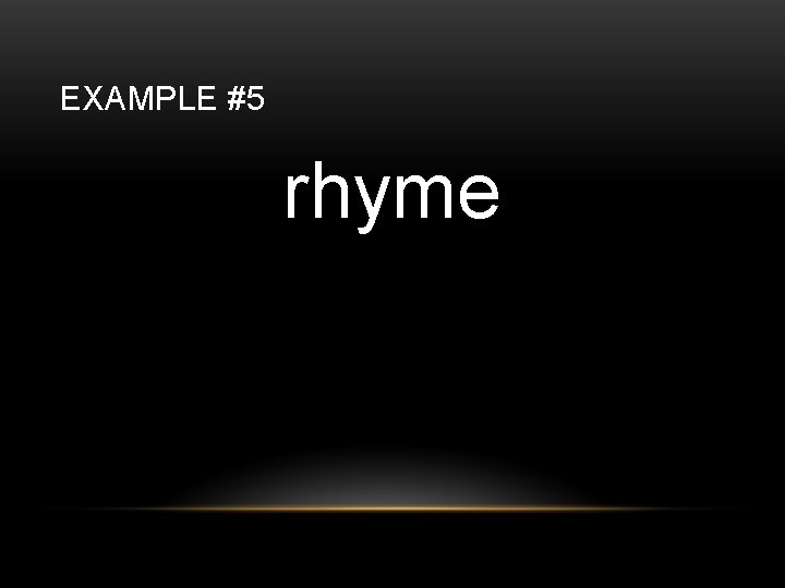 EXAMPLE #5 rhyme 