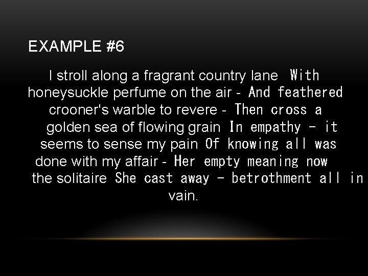 EXAMPLE #6 I stroll along a fragrant country lane With honeysuckle perfume on the
