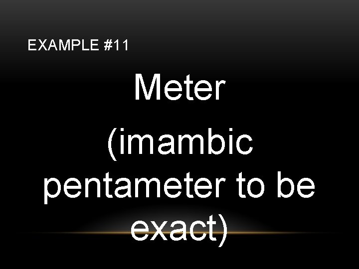 EXAMPLE #11 Meter (imambic pentameter to be exact) 