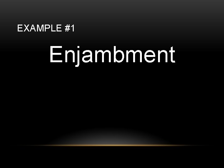 EXAMPLE #1 Enjambment 