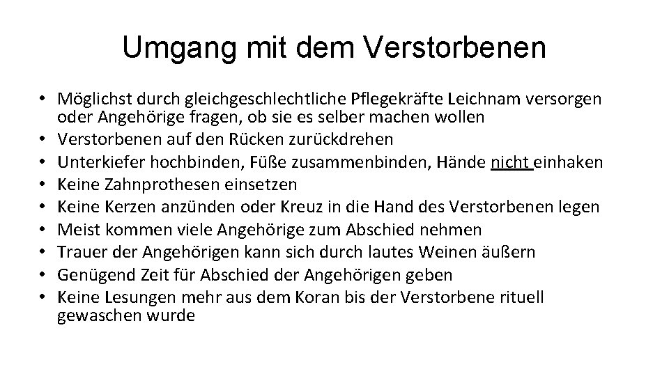 Umgang mit dem Verstorbenen • Möglichst durch gleichgeschlechtliche Pflegekräfte Leichnam versorgen oder Angehörige fragen,