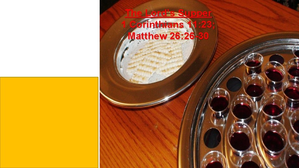 The Lord’s Supper 1 Corinthians 11: 23; Matthew 26: 26 -30 