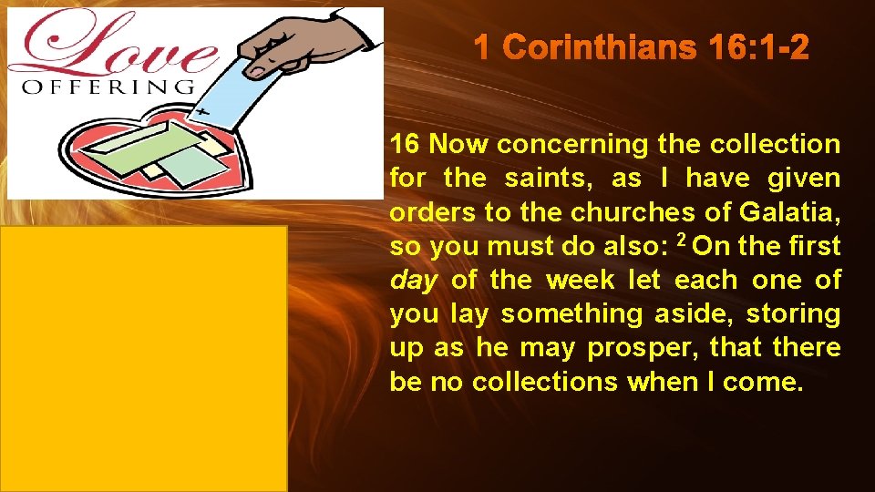 1 Corinthians 16: 1 -2 16 Now concerning the collection for the saints, as