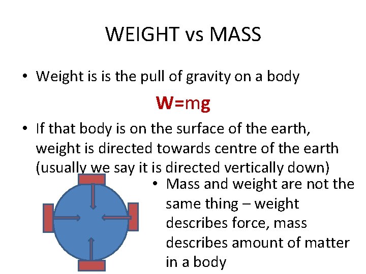 WEIGHT vs MASS • Weight is is the pull of gravity on a body