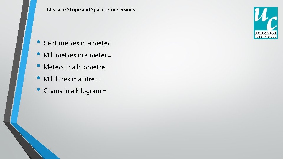 Measure Shape and Space - Conversions • Centimetres in a meter = • Millimetres