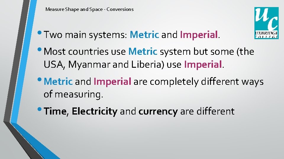 Measure Shape and Space - Conversions • Two main systems: Metric and Imperial. •