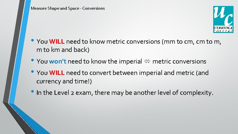 Measure Shape and Space - Conversions • You WILL need to know metric conversions