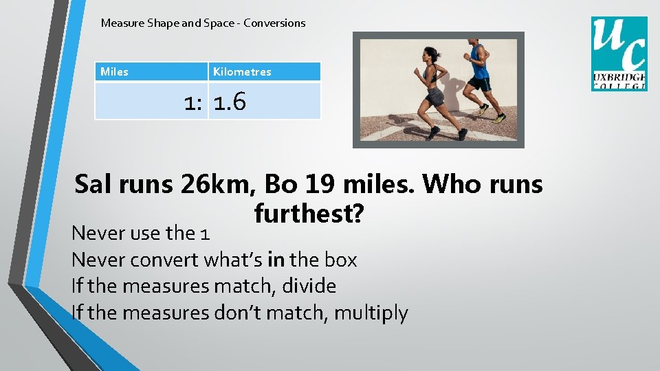 Measure Shape and Space - Conversions Miles Kilometres 1: 1. 6 Sal runs 26