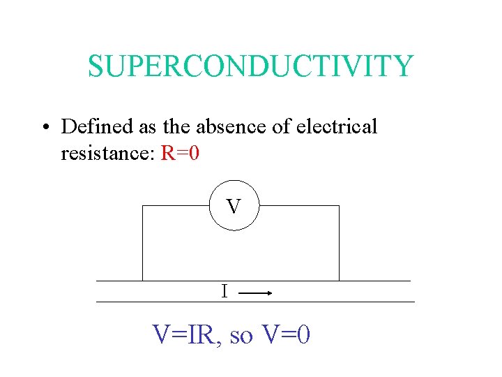SUPERCONDUCTIVITY • Defined as the absence of electrical resistance: R=0 V I V=IR, so