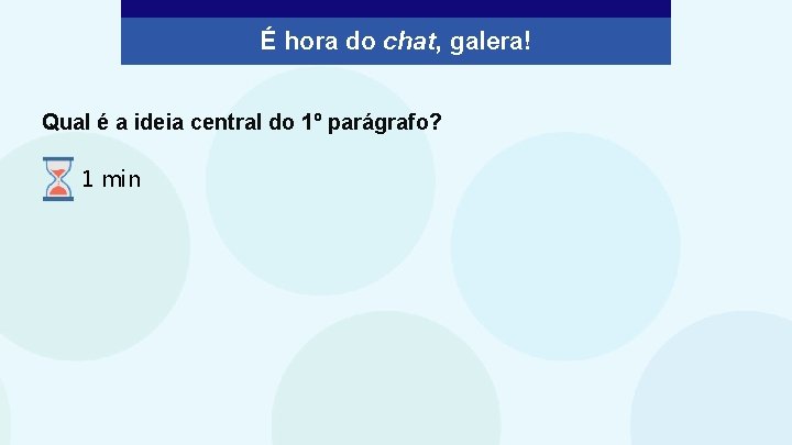 É hora do chat, galera! Qual é a ideia central do 1º parágrafo? 1