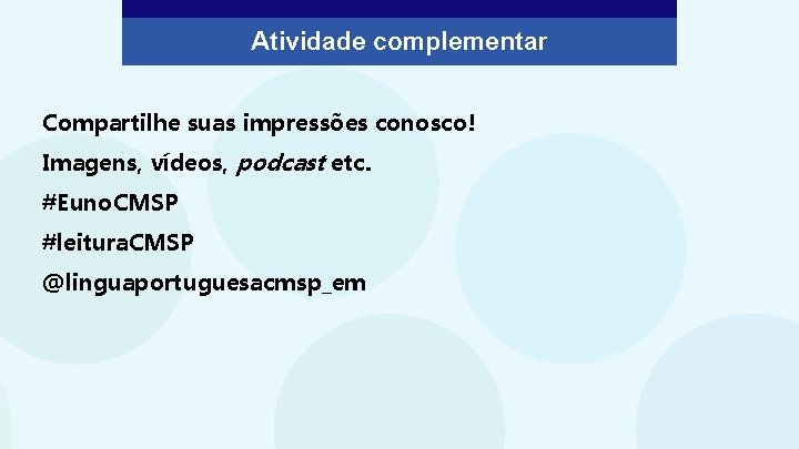 Atividade complementar Compartilhe suas impressões conosco! Imagens, vídeos, podcast etc. #Euno. CMSP #leitura. CMSP