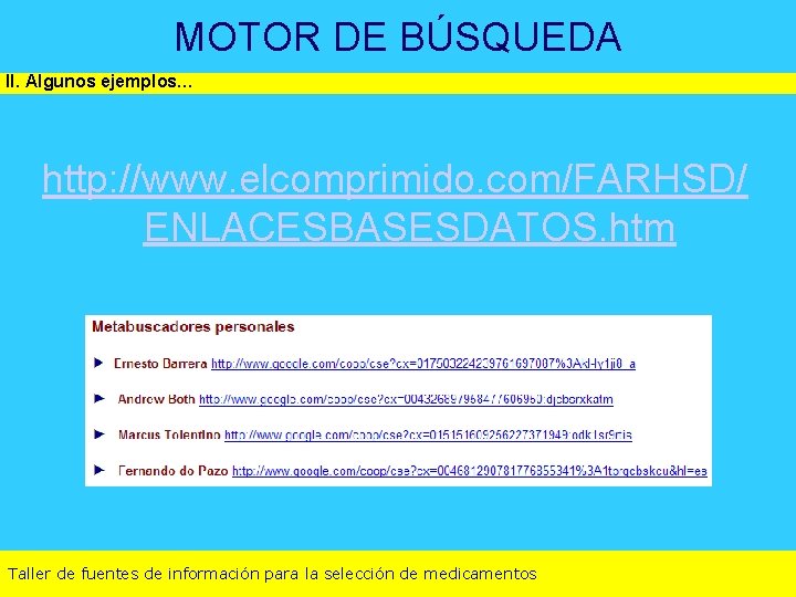 MOTOR DE BÚSQUEDA II. Algunos ejemplos… http: //www. elcomprimido. com/FARHSD/ ENLACESBASESDATOS. htm Taller de