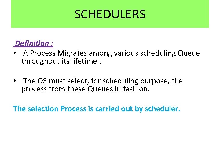SCHEDULERS Definition : • A Process Migrates among various scheduling Queue throughout its lifetime.
