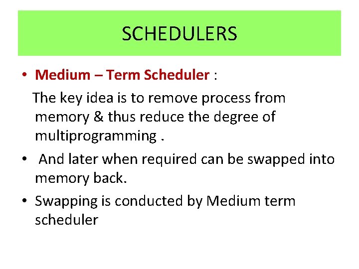 SCHEDULERS • Medium – Term Scheduler : The key idea is to remove process