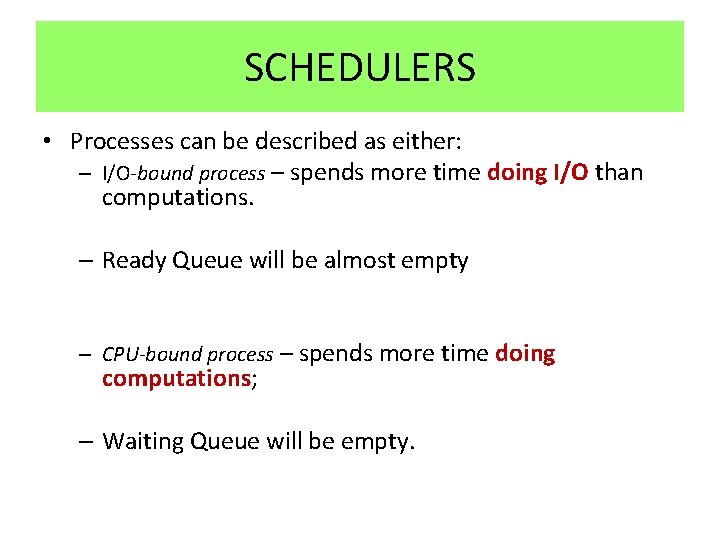 SCHEDULERS • Processes can be described as either: – I/O-bound process – spends more