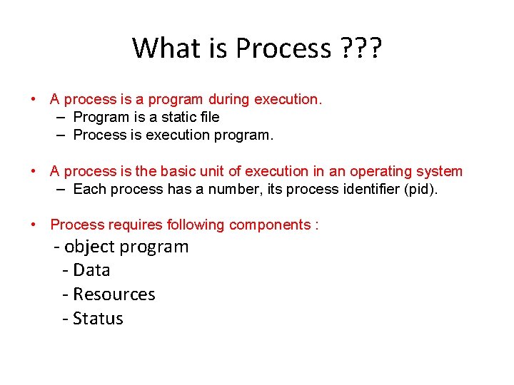 What is Process ? ? ? • A process is a program during execution.