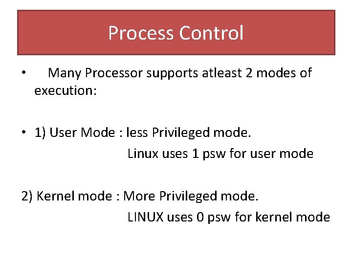 Process Control • Many Processor supports atleast 2 modes of execution: • 1) User