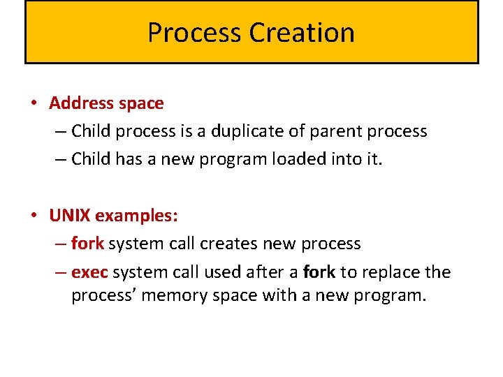 Process Creation • Address space – Child process is a duplicate of parent process