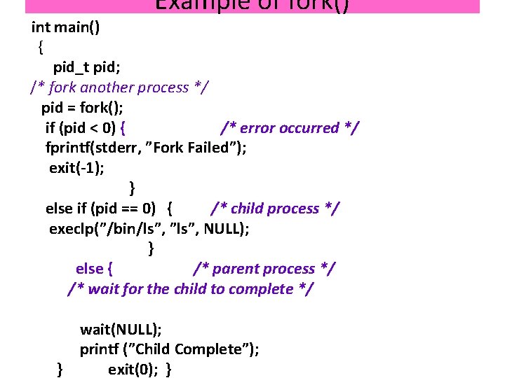 Example of fork() int main() { pid_t pid; /* fork another process */ pid