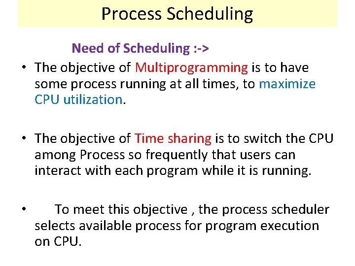 Process Scheduling Need of Scheduling : -> • The objective of Multiprogramming is to