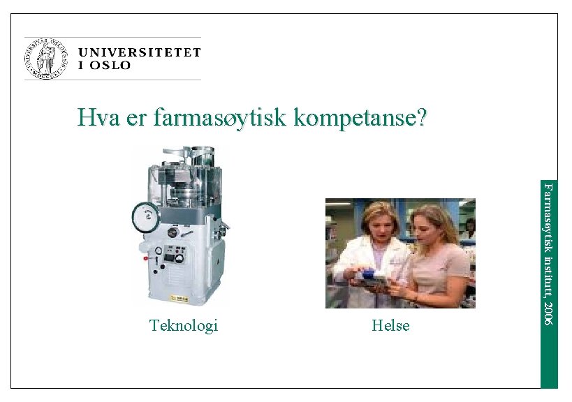 Hva er farmasøytisk kompetanse? Helse Farmasøytisk institutt, 2006 Teknologi 