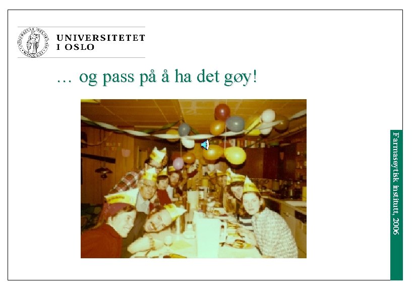 … og pass på å ha det gøy! Farmasøytisk institutt, 2006 