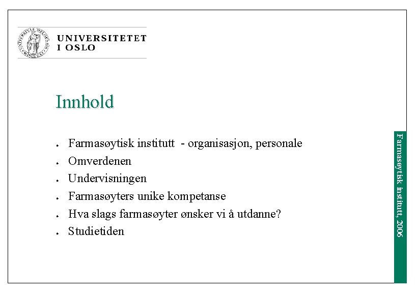 Innhold l l l Farmasøytisk institutt - organisasjon, personale Omverdenen Undervisningen Farmasøyters unike kompetanse