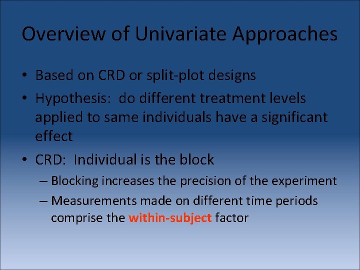 Overview of Univariate Approaches • Based on CRD or split-plot designs • Hypothesis: do