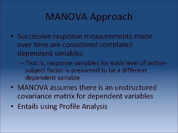 MANOVA Approach • Successive response measurements made over time are considered correlated dependent variables