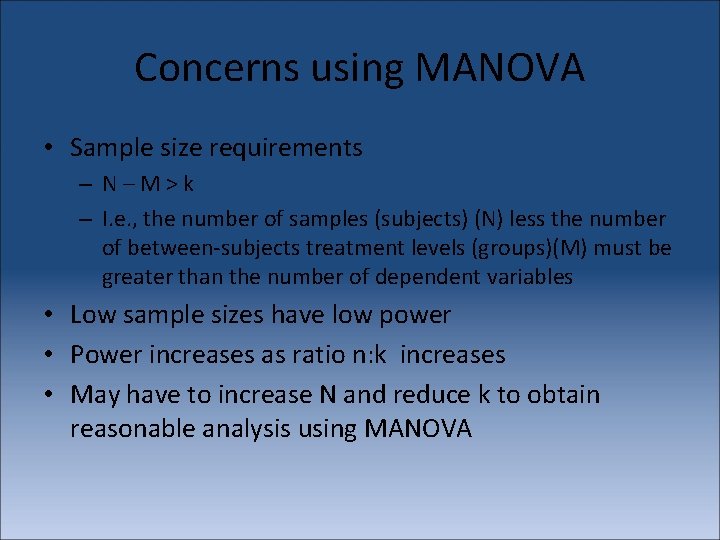 Concerns using MANOVA • Sample size requirements – N–M>k – I. e. , the