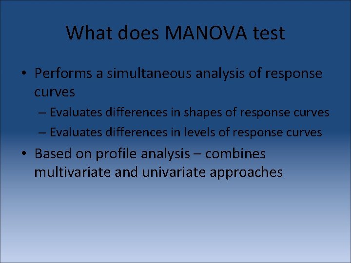 What does MANOVA test • Performs a simultaneous analysis of response curves – Evaluates