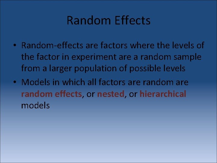 Random Effects • Random-effects are factors where the levels of the factor in experiment