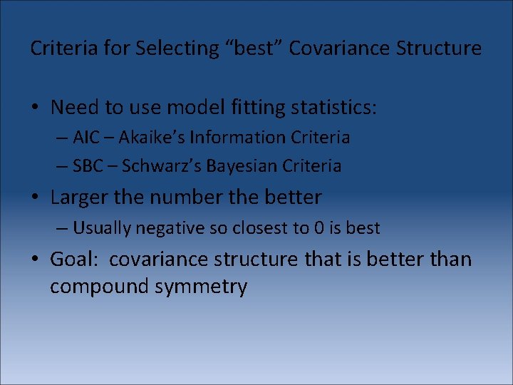Criteria for Selecting “best” Covariance Structure • Need to use model fitting statistics: –
