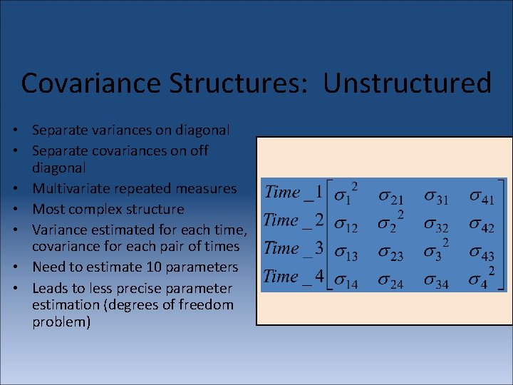 Covariance Structures: Unstructured • Separate variances on diagonal • Separate covariances on off diagonal