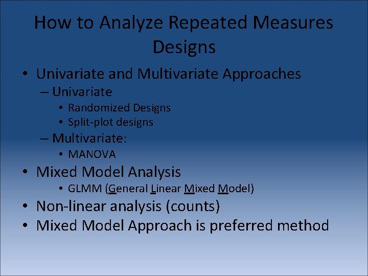 How to Analyze Repeated Measures Designs • Univariate and Multivariate Approaches – Univariate •