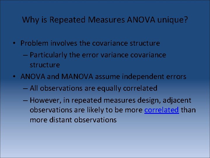 Why is Repeated Measures ANOVA unique? • Problem involves the covariance structure – Particularly