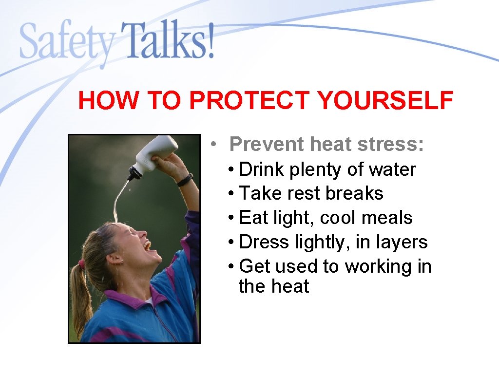 HOW TO PROTECT YOURSELF • Prevent heat stress: • Drink plenty of water •