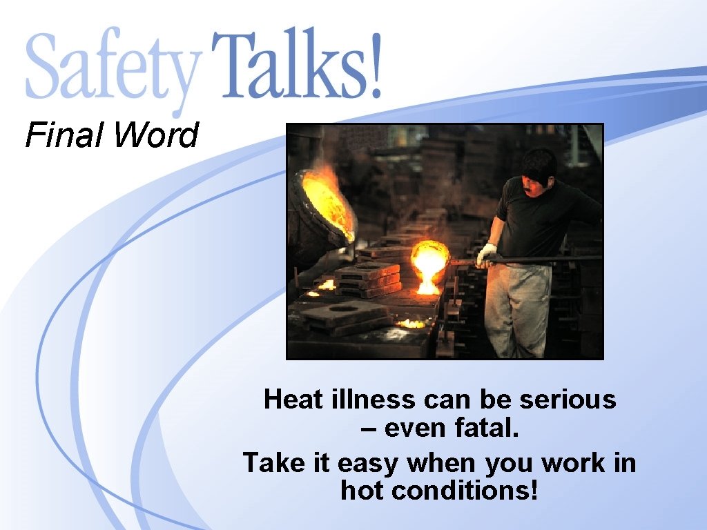 Final Word Heat illness can be serious – even fatal. Take it easy when