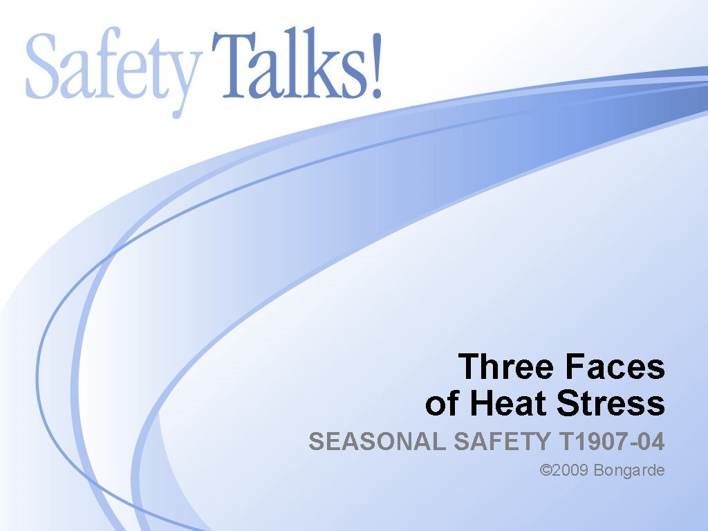 Three Faces of Heat Stress SEASONAL SAFETY T 1907 -04 © 2009 Bongarde 