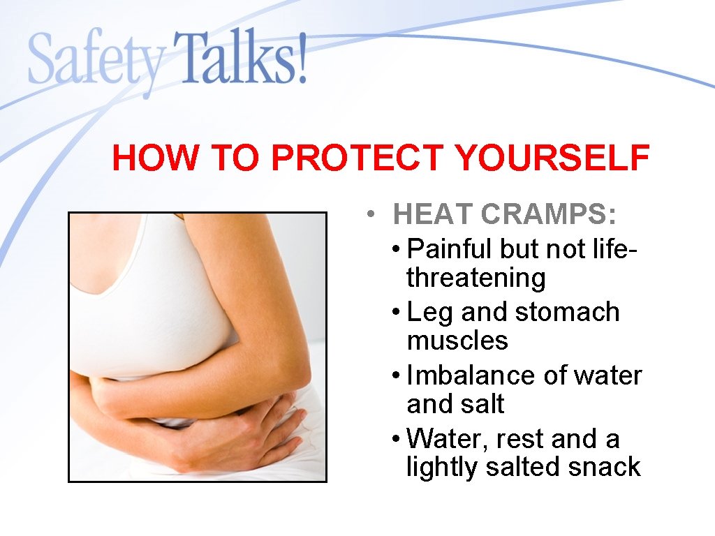 HOW TO PROTECT YOURSELF • HEAT CRAMPS: • Painful but not life- threatening •