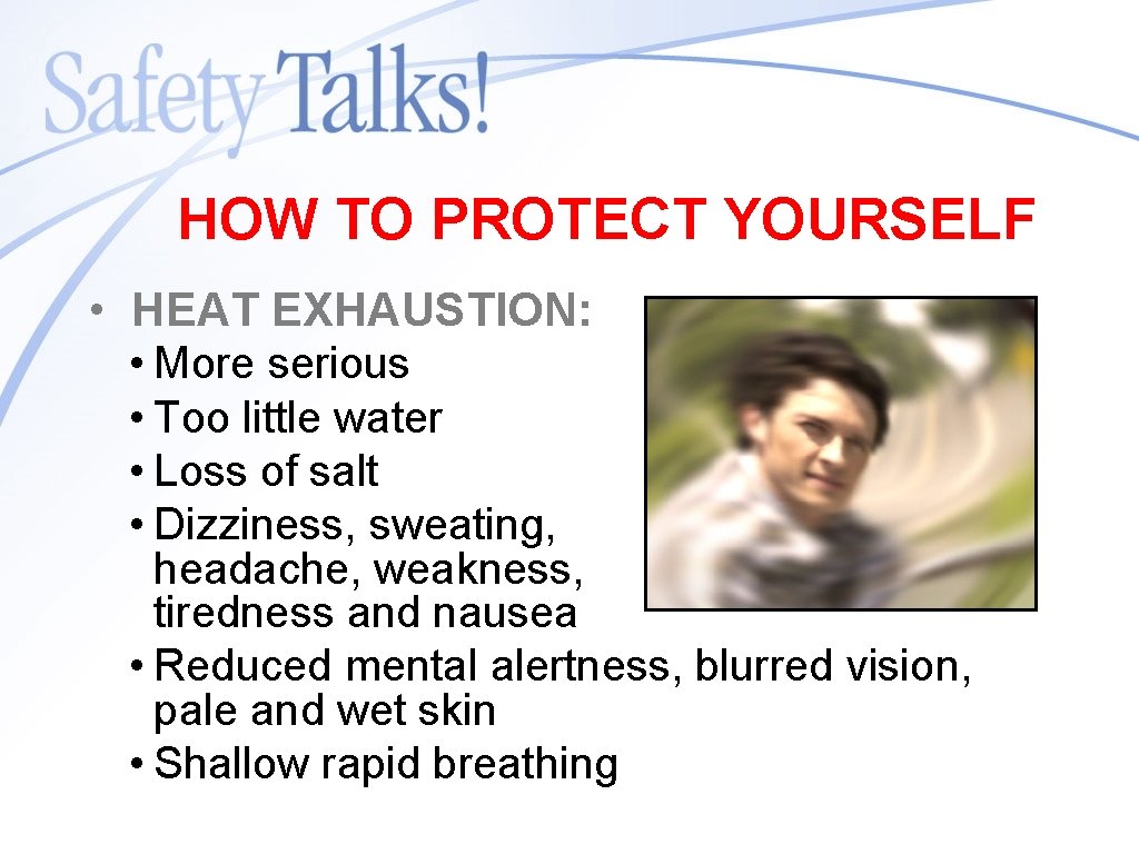 HOW TO PROTECT YOURSELF • HEAT EXHAUSTION: • More serious • Too little water