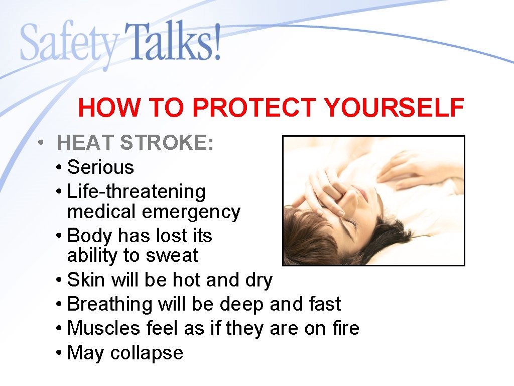 HOW TO PROTECT YOURSELF • HEAT STROKE: • Serious • Life-threatening medical emergency •