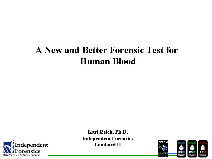 A New and Better Forensic Test for Human Blood Karl Reich, Ph. D. Independent