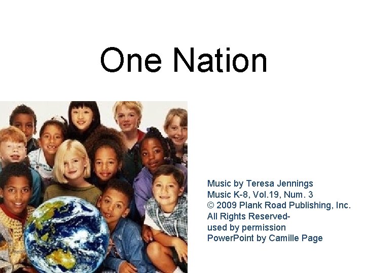 One Nation Music by Teresa Jennings Music K-8, Vol. 19, Num. 3 © 2009