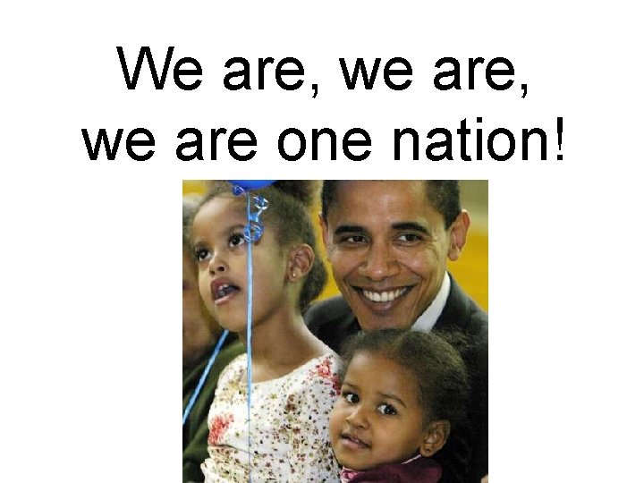 We are, we are one nation! 