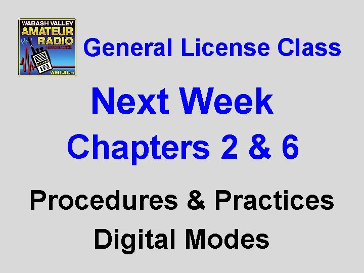 General License Class Next Week Chapters 2 & 6 Procedures & Practices Digital Modes