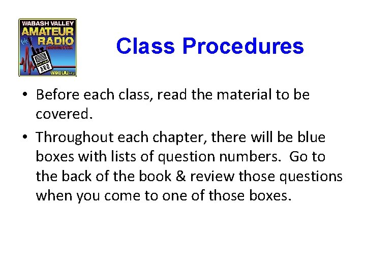 Class Procedures • Before each class, read the material to be covered. • Throughout
